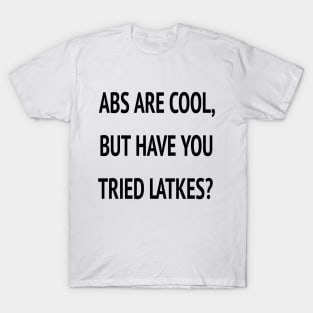 Abs Are Cool But Have You Tried Latkes Shirt| Funny Jewish Hanukkah T-Shirt